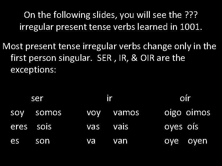 On the following slides, you will see the ? ? ? irregular present tense