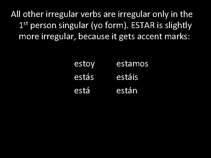 All other irregular verbs are irregular only in the 1 st person singular (yo
