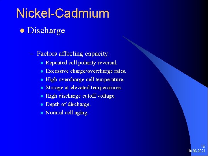 Nickel-Cadmium l Discharge – Factors affecting capacity: l l l l Repeated cell polarity