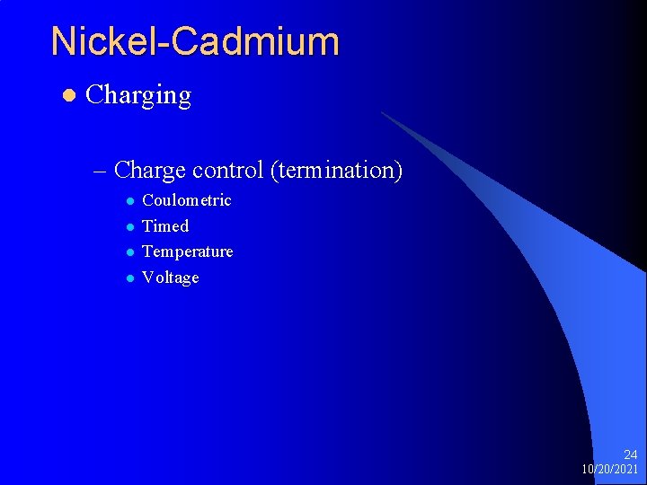 Nickel-Cadmium l Charging – Charge control (termination) l l Coulometric Timed Temperature Voltage 24