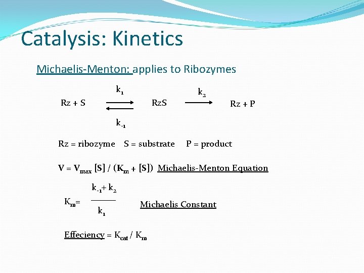 Catalysis: Kinetics Michaelis-Menton: applies to Ribozymes k 1 Rz + S Rz. S k