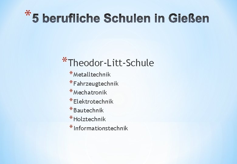 * *Theodor-Litt-Schule * Metalltechnik * Fahrzeugtechnik * Mechatronik * Elektrotechnik * Bautechnik * Holztechnik