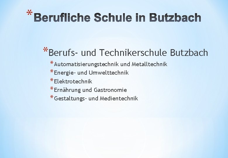 * *Berufs- und Technikerschule Butzbach * Automatisierungstechnik und Metalltechnik * Energie- und Umwelttechnik *