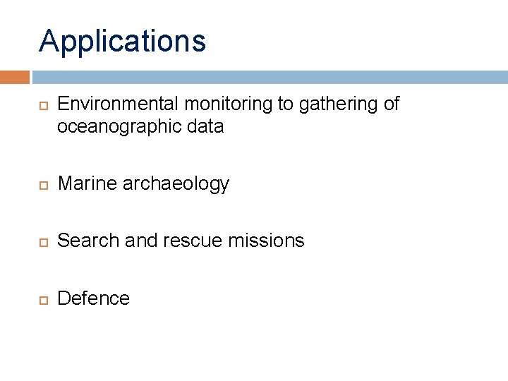 Applications Environmental monitoring to gathering of oceanographic data Marine archaeology Search and rescue missions
