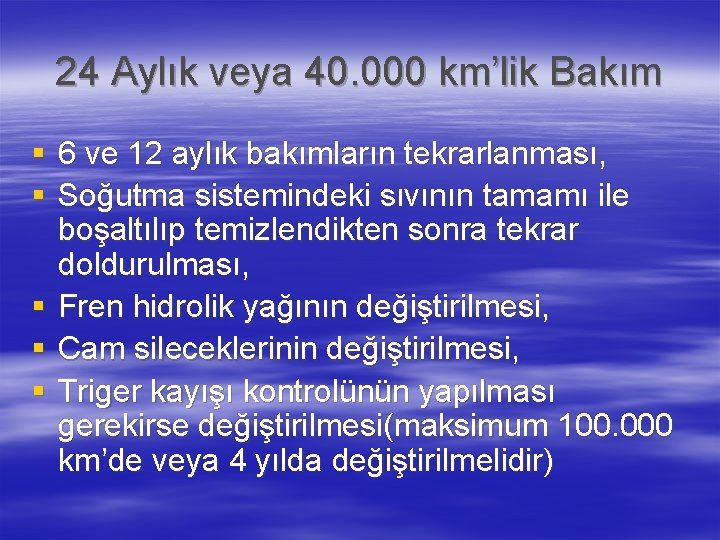 24 Aylık veya 40. 000 km’lik Bakım § 6 ve 12 aylık bakımların tekrarlanması,