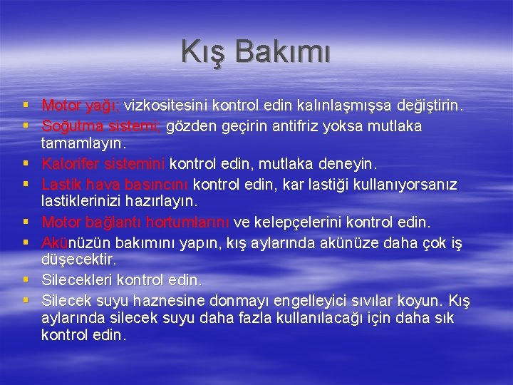 Kış Bakımı § Motor yağı; vizkositesini kontrol edin kalınlaşmışsa değiştirin. § Soğutma sistemi; gözden