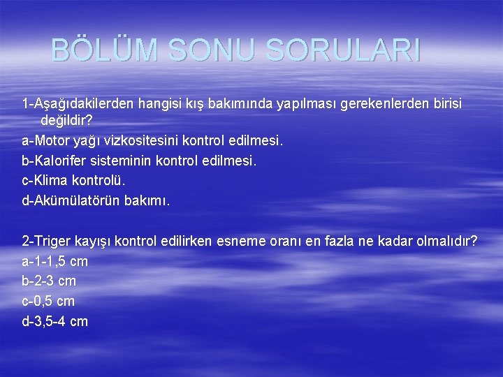 BÖLÜM SONU SORULARI 1 -Aşağıdakilerden hangisi kış bakımında yapılması gerekenlerden birisi değildir? a-Motor yağı