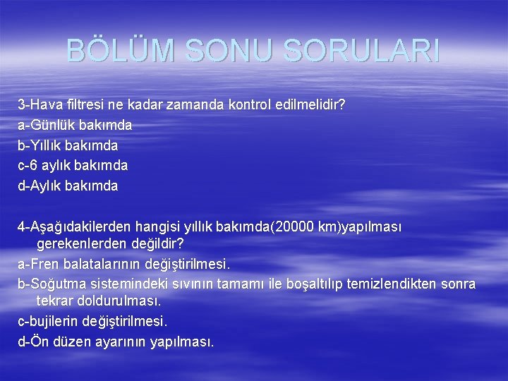 BÖLÜM SONU SORULARI 3 -Hava filtresi ne kadar zamanda kontrol edilmelidir? a-Günlük bakımda b-Yıllık