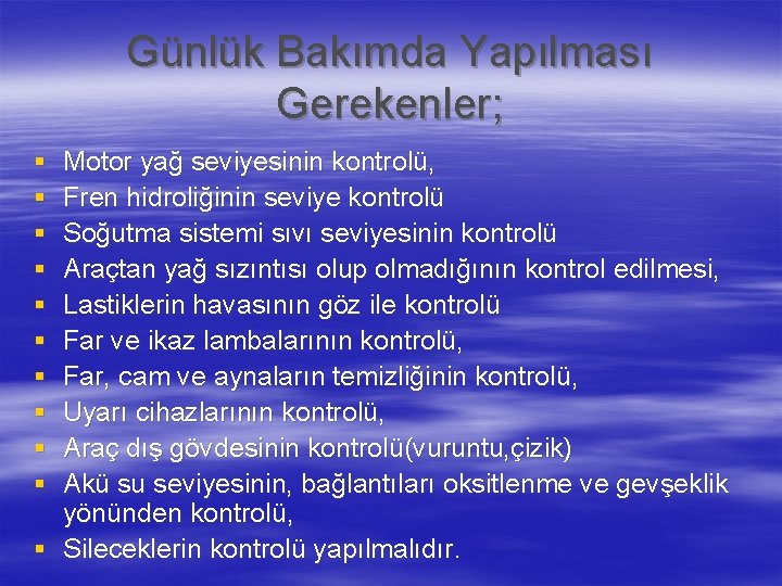 Günlük Bakımda Yapılması Gerekenler; § § § § § Motor yağ seviyesinin kontrolü, Fren