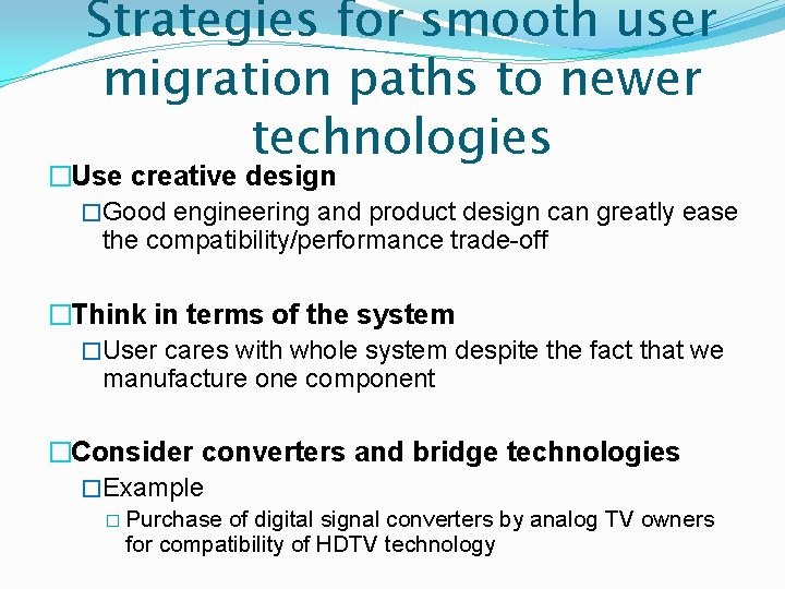 Strategies for smooth user migration paths to newer technologies �Use creative design �Good engineering