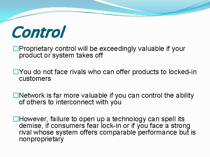 Control �Proprietary control will be exceedingly valuable if your product or system takes off