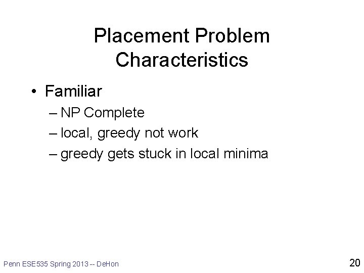 Placement Problem Characteristics • Familiar – NP Complete – local, greedy not work –