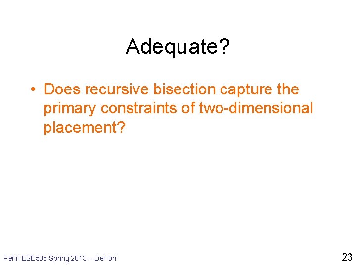 Adequate? • Does recursive bisection capture the primary constraints of two-dimensional placement? Penn ESE