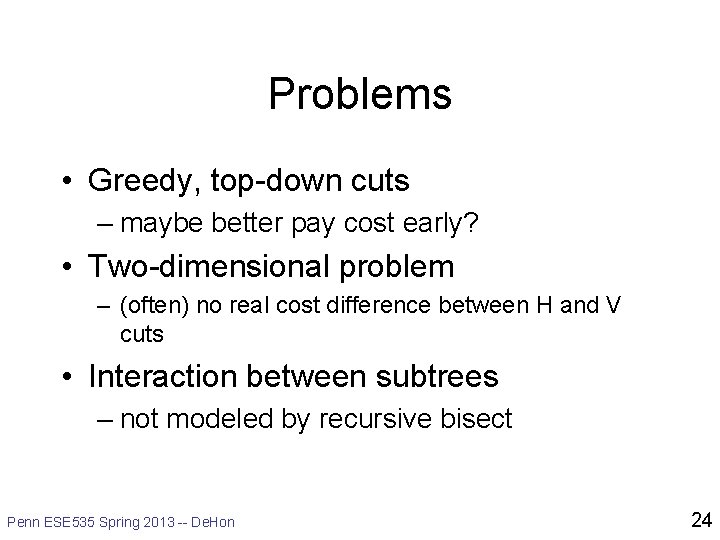 Problems • Greedy, top-down cuts – maybe better pay cost early? • Two-dimensional problem