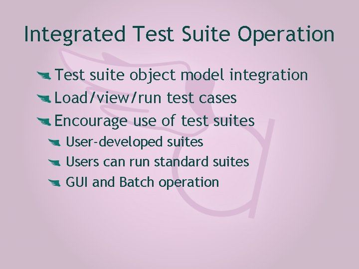 Integrated Test Suite Operation Test suite object model integration Load/view/run test cases Encourage use