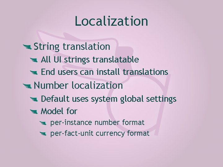 Localization String translation All UI strings translatable End users can install translations Number localization