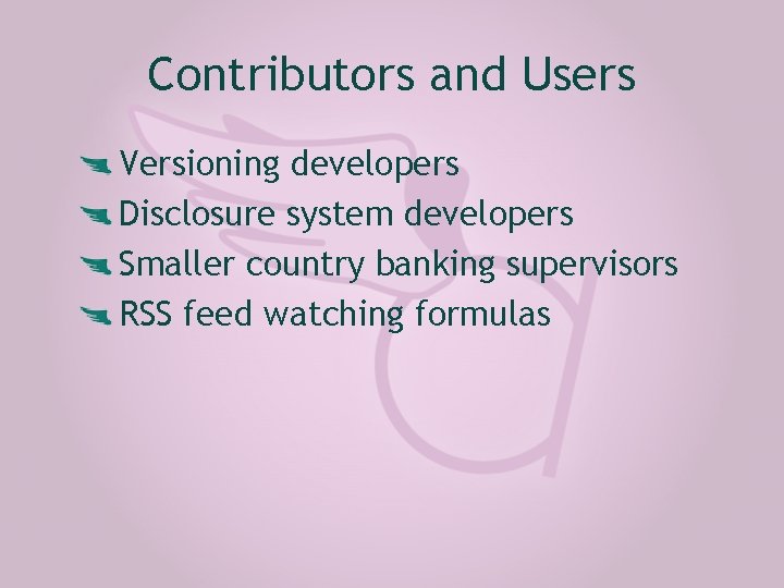 Contributors and Users Versioning developers Disclosure system developers Smaller country banking supervisors RSS feed