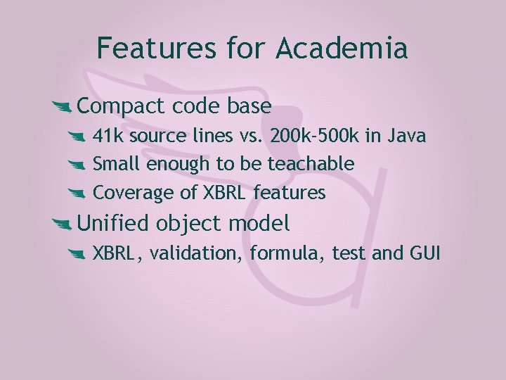 Features for Academia Compact code base 41 k source lines vs. 200 k-500 k