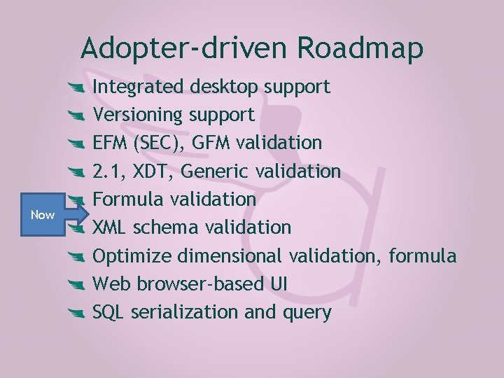 Adopter-driven Roadmap Now Integrated desktop support Versioning support EFM (SEC), GFM validation 2. 1,