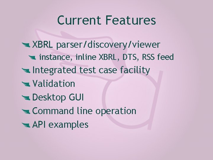 Current Features XBRL parser/discovery/viewer instance, inline XBRL, DTS, RSS feed Integrated test case facility