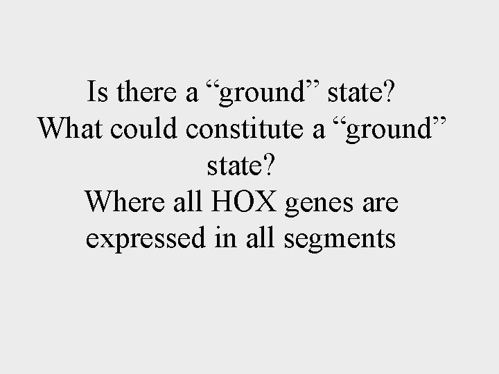 Is there a “ground” state? What could constitute a “ground” state? Where all HOX