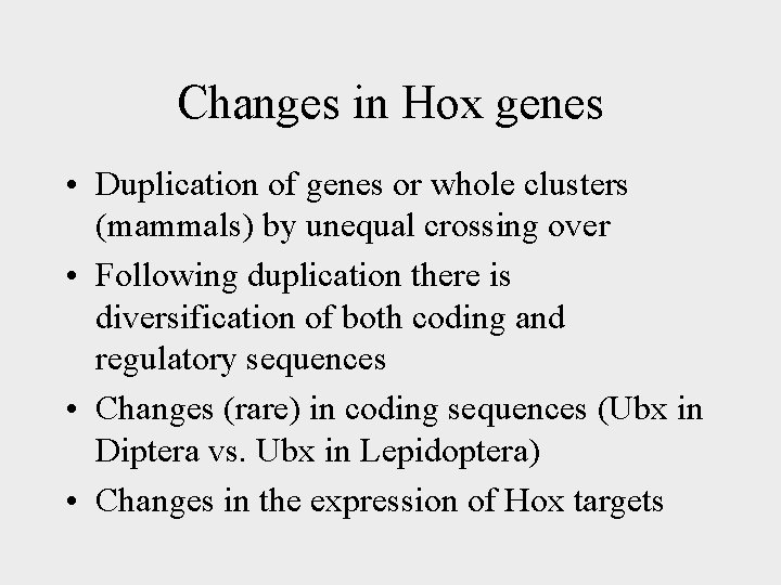 Changes in Hox genes • Duplication of genes or whole clusters (mammals) by unequal