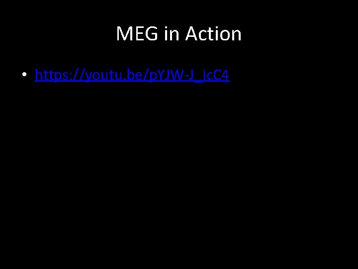 MEG in Action • https: //youtu. be/p. YJW-J_Ic. C 4 