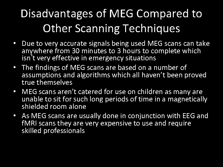 Disadvantages of MEG Compared to Other Scanning Techniques • Due to very accurate signals