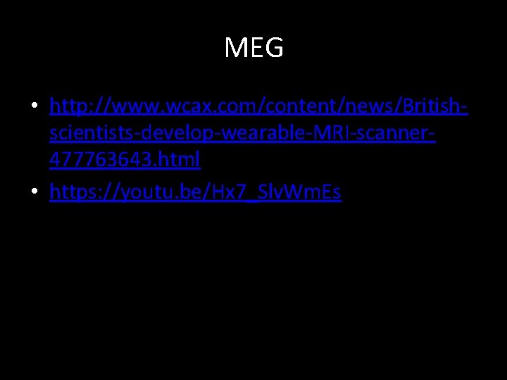 MEG • http: //www. wcax. com/content/news/Britishscientists-develop-wearable-MRI-scanner 477763643. html • https: //youtu. be/Hx 7_Slv. Wm.
