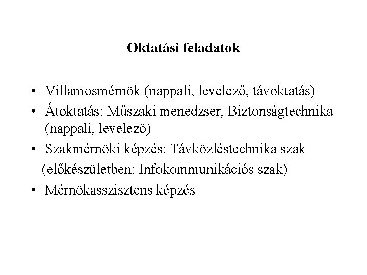 Oktatási feladatok • Villamosmérnök (nappali, levelező, távoktatás) • Átoktatás: Műszaki menedzser, Biztonságtechnika (nappali, levelező)