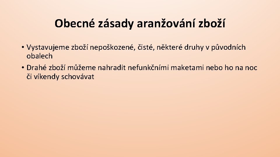 Obecné zásady aranžování zboží • Vystavujeme zboží nepoškozené, čisté, některé druhy v původních obalech