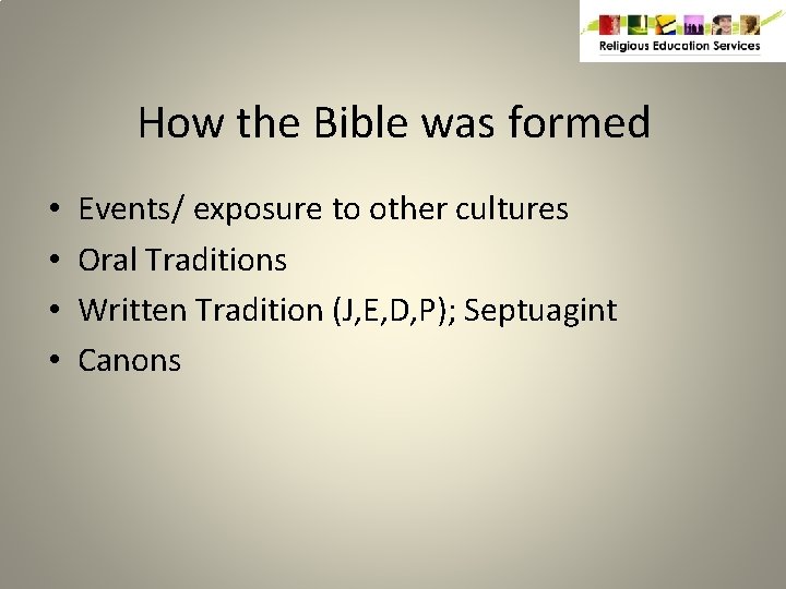 How the Bible was formed • • Events/ exposure to other cultures Oral Traditions