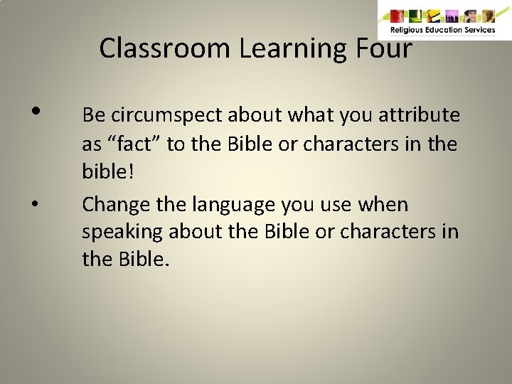 Classroom Learning Four • • Be circumspect about what you attribute as “fact” to