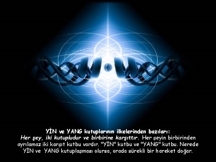 YİN ve YANG kutuplarının ilkelerinden bazıları: Her şey, iki kutupludur ve birbirine karşıttır. Her