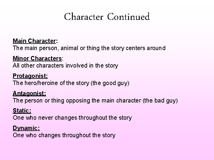 Character Continued Main Character: The main person, animal or thing the story centers around