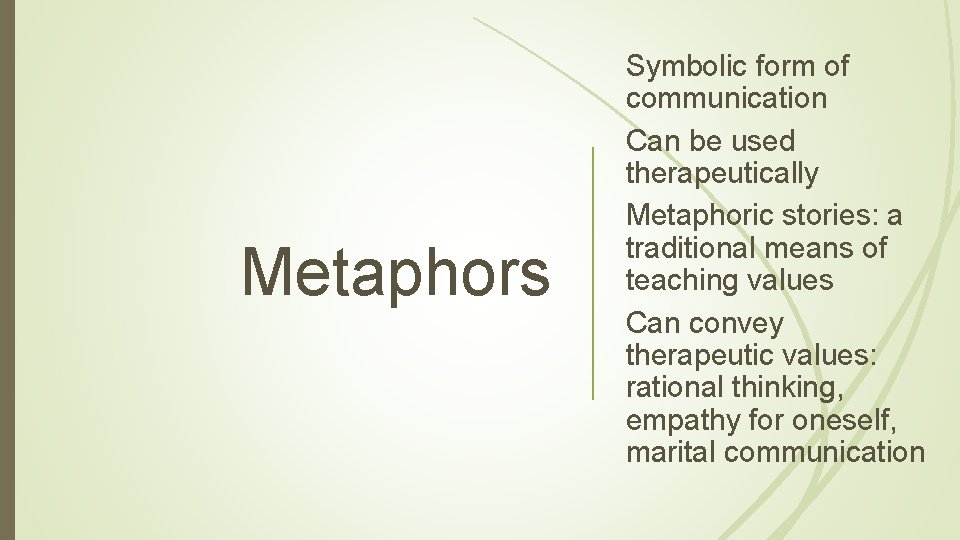 Metaphors Symbolic form of communication Can be used therapeutically Metaphoric stories: a traditional means