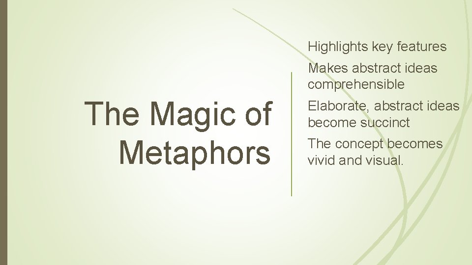 Highlights key features Makes abstract ideas comprehensible The Magic of Metaphors Elaborate, abstract ideas