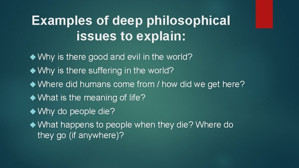 Examples of deep philosophical issues to explain: Why is there good and evil in