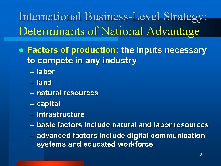 International Business-Level Strategy: Determinants of National Advantage l Factors of production: the inputs necessary