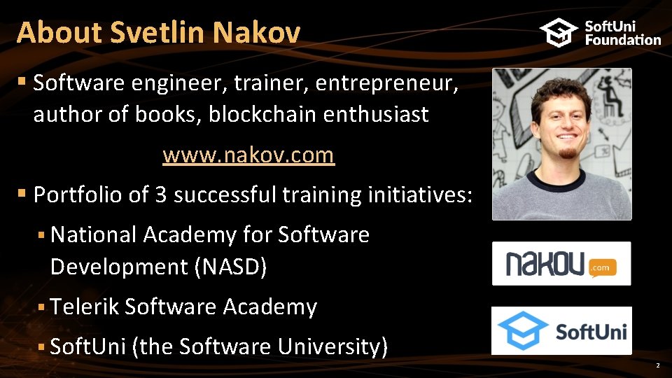 About Svetlin Nakov § Software engineer, trainer, entrepreneur, author of books, blockchain enthusiast www.