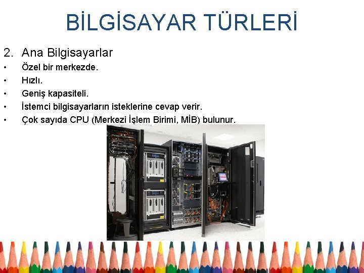 BİLGİSAYAR TÜRLERİ 2. Ana Bilgisayarlar • • • Özel bir merkezde. Hızlı. Geniş kapasiteli.