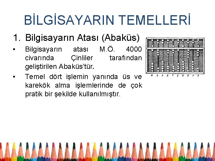 BİLGİSAYARIN TEMELLERİ 1. Bilgisayarın Atası (Abaküs) • • Bilgisayarın atası M. Ö. 4000 civarında