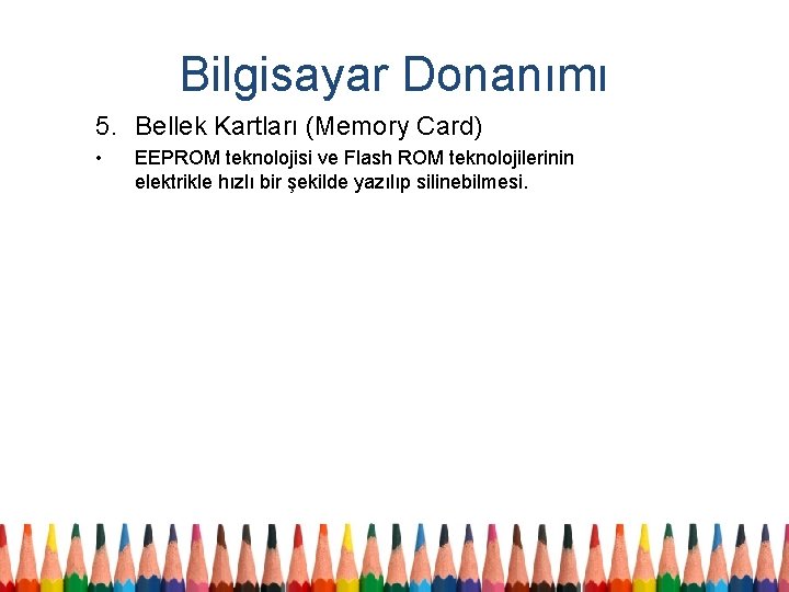 Bilgisayar Donanımı 5. Bellek Kartları (Memory Card) • EEPROM teknolojisi ve Flash ROM teknolojilerinin