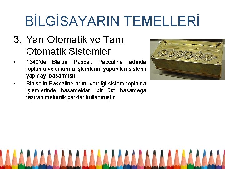 BİLGİSAYARIN TEMELLERİ 3. Yarı Otomatik ve Tam Otomatik Sistemler • • 1642’de Blaise Pascal,