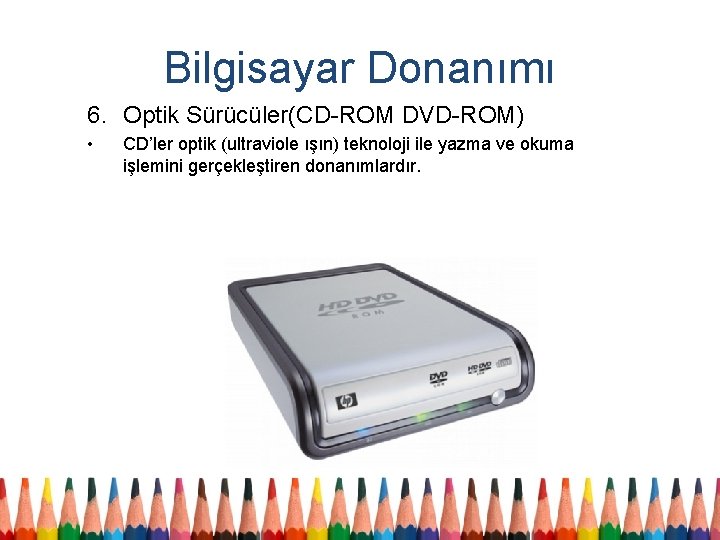 Bilgisayar Donanımı 6. Optik Sürücüler(CD-ROM DVD-ROM) • CD’ler optik (ultraviole ışın) teknoloji ile yazma