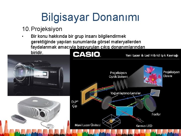 Bilgisayar Donanımı 10. Projeksiyon • Bir konu hakkında bir grup insanı bilgilendirmek gerektiğinde yapılan