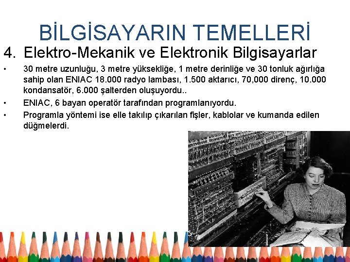 BİLGİSAYARIN TEMELLERİ 4. Elektro-Mekanik ve Elektronik Bilgisayarlar • • • 30 metre uzunluğu, 3