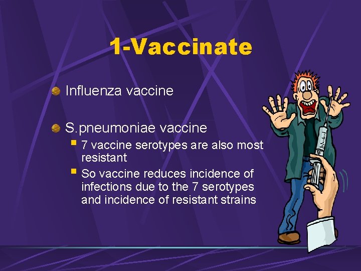 1 -Vaccinate Influenza vaccine S. pneumoniae vaccine § 7 vaccine serotypes are also most