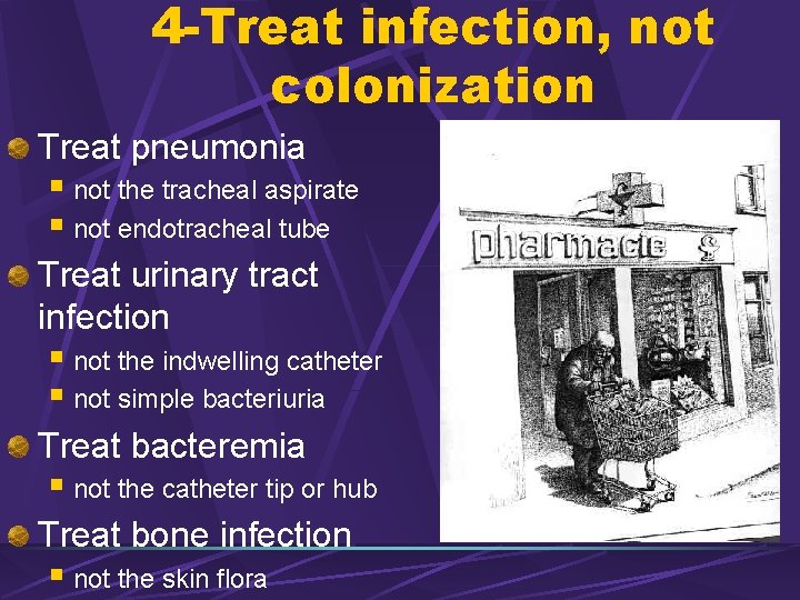 4 -Treat infection, not colonization Treat pneumonia § not the tracheal aspirate § not