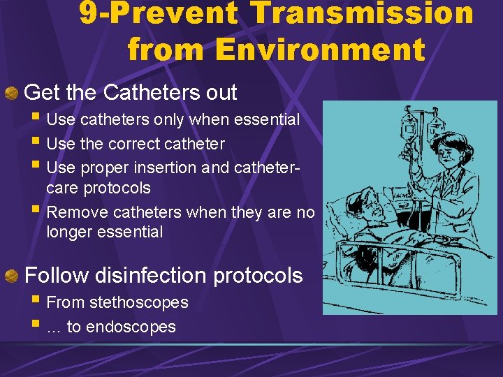 9 -Prevent Transmission from Environment Get the Catheters out § Use catheters only when